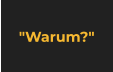 "Warum?"